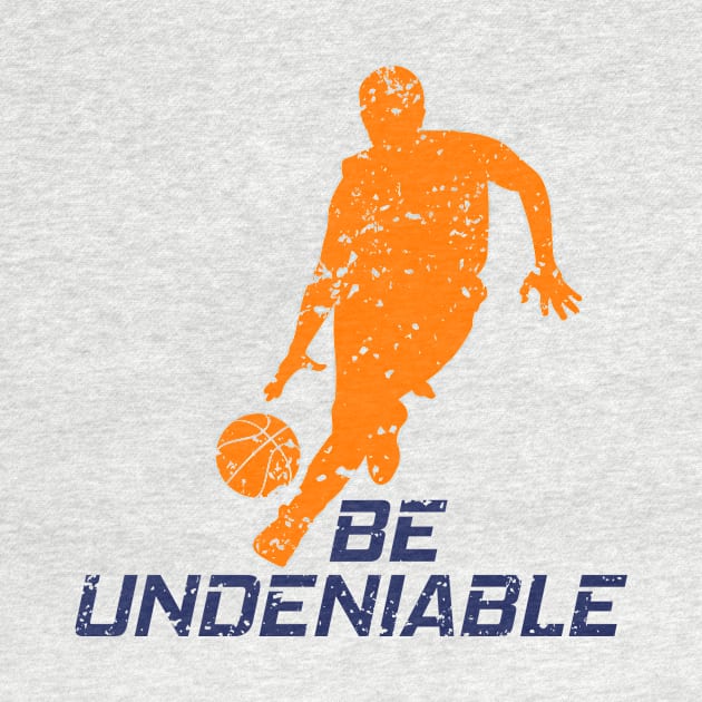 Basketball - Be Undeniable by GreatTexasApparel